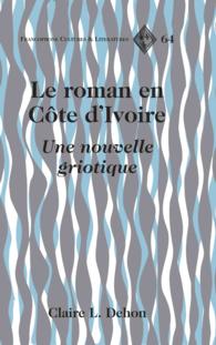 Le roman en Côte d'Ivoire : Une nouvelle griotique (Francophone Cultures and Literatures .64) （2014. 397 S. 230 mm）