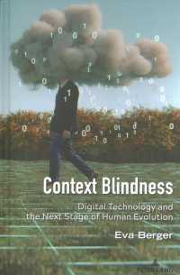 Context Blindness : Digital Technology and the Next Stage of Human Evolution (Understanding Media Ecology 10) （2022. XIV, 148 S. 225 mm）