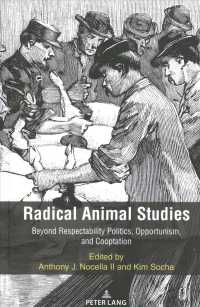 Radical Animal Studies : Beyond Respectability Politics, Opportunism, and Cooptation (Radical Animal Studies and Total Liberation 8) （2022. XX, 104 S. 225 mm）