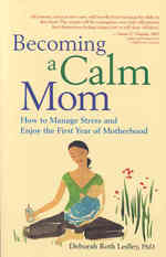 Becoming a Calm Mom : How to Manage Stress and Enjoy the First Year of Motherhood （1ST）