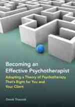 有能な精神療法家になる<br>Becoming an Effective Psychotherapist : Adopting a Theory of Psychotherapy That's Right for You and Your Client