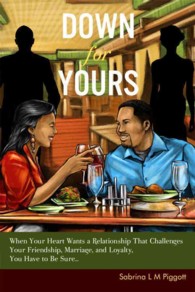 Down for Yours : When Your Heart Wants a Relationship That Challenges Your Friendship, Marriage, and Loyalty, You Have to Be Sure.