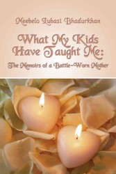 What My Kids Have Taught Me : The Memoirs of a Battle-worn Mother