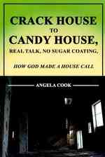 Crack House to Candy House, Real Talk, No Sugar Coating, How God Made a House Call
