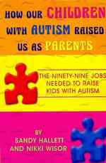 How Our Children with Autism Raised Us as Parents : The Ninety-Nine Jobs Needed to Raise Kids with Autism