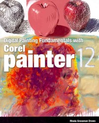 Digital Painting Fundamentals with Corel Painter 12