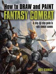 How to Draw and Paint Fantasy Combat : A Step-by-Step Guide to Epic Combat Scenes