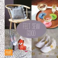 Felt Sew Good : 30 Simple & Stylish Felt Projects (Simple Makes)