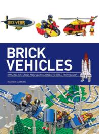Brick vehicles : Amazing Air, Land, and Sea Machines to Build from Lego （PAP/PSTR）