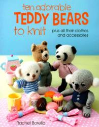 Ten Adorable Teddy Bears to Knit : plus all their clothes and accessories