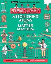 Astonishing Atoms and Matter Mayhem : Science (Stem Quest)