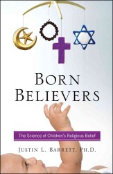 Born Believers : The Science of Children's Religious Belief