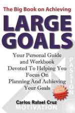 The Big Book on Achieving Large Goals: Your personal workbook and companion devoted to helping you focus on planning and achieving your goals