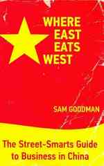 Where East Eats West: The Street-Smarts Guide to Business in China