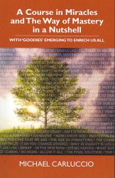 A Course in Miracles and The Way of Mastery in a Nutshell: With 'Goodies' Emerging to Enrich Us All