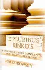 E Pluribus Kinko's: A Story of Business, Democracy, and Freaky Smart People