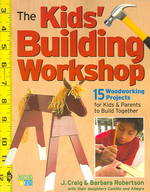 The Kids' Building Workshop : 15 Woodworking Projects for Kids and Parents to Build Together （Reprint）