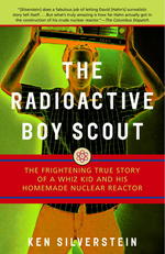 The Radioactive Boy Scout : The Frightening True Story of a Whiz Kid and His Homemade Nuclear Reactor （Reprint）