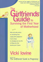 The Girlfriends' Guide to Surviving the First Year of Motherhood : Wise and Witty Advice on Everything from Coping with Postpartum Mood Swings to Salv （Reprint）