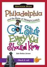 Philadelphia and the State of Pennsylvania : Cool Stuff Every Kid Should Know (Arcadia Kids City Books (Cool Stuff Every Kid Should Know))