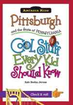 Pittsburgh and the State of Pennsylvania : Cool Stuff Every Kid Should Know (Arcadia Kids City Books (Cool Stuff Every Kid Should Know))