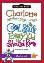 Charlotte and the State of North Carolina : Cool Stuff Every Kid Should Know (Arcadia Kids City Books (Cool Stuff Every Kid Should Know))
