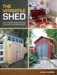 The Versatile Shed : How to Build， Renovate and Customize Your Bonus Space