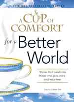 A Cup of Comfort for a Better World : Stories That Celebrate Those Who Give, Care, and Volunteer