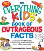 The Everything Kids' Book of Outrageous Facts : Explore the Most Fantastic, Extraordinary, and Unbelievable Truths about Your World! (Everything Kids