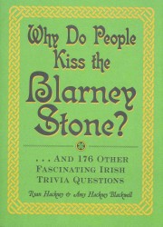 Why Do People Kiss the Blarney Stone? : And 176 Other Fascinating Irish Trivia Questions