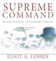 Supreme Command : Soldiers, Statesmen, and Leadership in Wartime