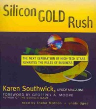 Silicon Gold Rush : The Next Generation of High-Tech Stars Rewrites the Rules of Business