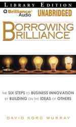Borrowing Brilliance : The Six Steps to Business Innovation by Building on the Ideas of Others - Library Edition （MP3 UNA）