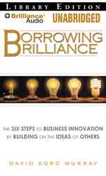 Borrowing Brilliance : The Six Steps to Business Innovation by Building on the Ideas of Others - Library Edition （MP3 UNA）