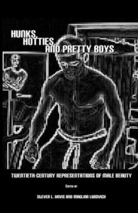 Hunks, Hotties, and Pretty Boys : Twentieth-Century Representations of Male Beauty