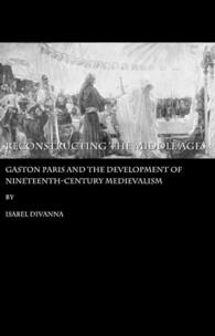 Reconstructing the Middle Ages : Gaston Paris and the Development of Nineteenth-century Medievalism