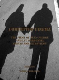 Committed Cinema : The Films of Jean-Pierre and Luc Dardenne; Essays and Interviews