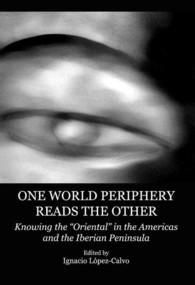 One World Periphery Reads the Other : Knowing the 'Oriental' in the Americas and the Iberian Peninsula