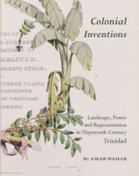 Colonial Inventions : Landscape, Power and Representation in Nineteenth-Century Trinidad