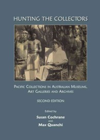 Hunting the Collectors : Pacific Collections in Australian Museums, Art Galleries and Archives, Second Edition