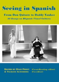 Seeing in Spanish : From Don Quixote to Daddy Yankee—22 Essays on Hispanic Visual Cultures