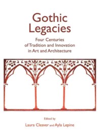 Gothic Legacies : Four Centuries of Tradition and Innovation in Art and Architecture