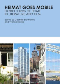 Heimat Goes Mobile : Hybrid Forms of Home in Literature and Film