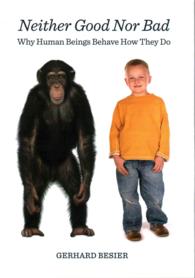 Neither Good Nor Bad : Why Human Beings Behave How They Do