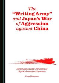The 'Writing Army' and Japan's War of Aggression against China : Investigation and Criticisms of Japan's Invasion Literature