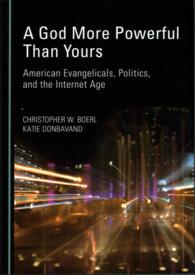 A God More Powerful than Yours : American Evangelicals, Politics, and the Internet Age