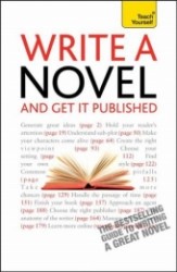 Teach Yourself Write a Novel and Get it Published: 2010 (Teach Yourself Creative Writing)