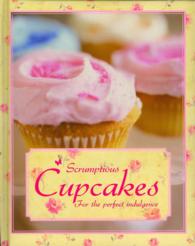 Scrumptious Cupcakes : For the Perfect Indulgence