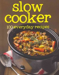 Slow Cooker : 100 Everyday Recipes