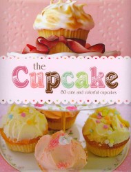 The Cupcake : 80 Cute and Colorful Cupcakes